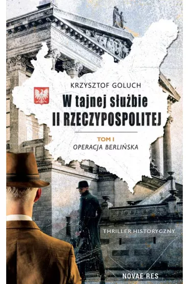 Operacja berli�ska. W tajnej s�u�bie II Rzeczypospolitej. Tom 1 - Krzysztof  Goluch