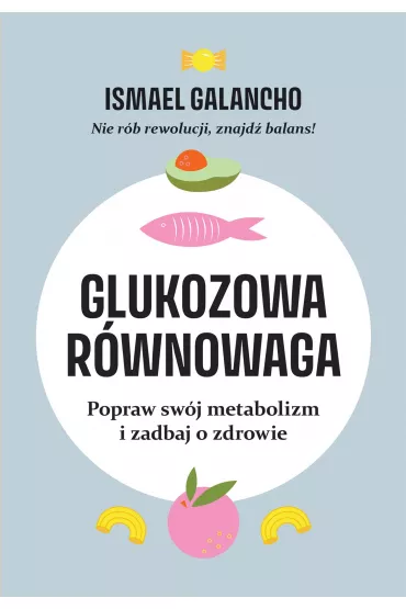 Glukozowa r�wnowaga. Popraw sw�j metabolizm i zadbaj o zdrowie - Ismael Galancho