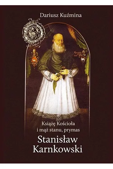 Ksi��� Ko�cio�a i m�� stanu, prymas Stanis�aw Karnkowski - Dariusz Ku�mina