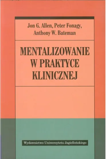 Mentalizowanie w praktyce klinicznej - Peter Fonagy, Allen G. Jon, Anthony W. Bateman