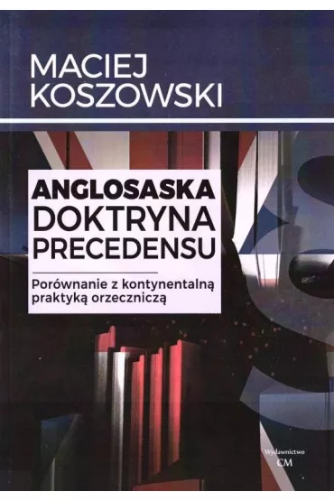 Anglosaska doktryna precedensu. Porwnanie... - Maciej Koszowski