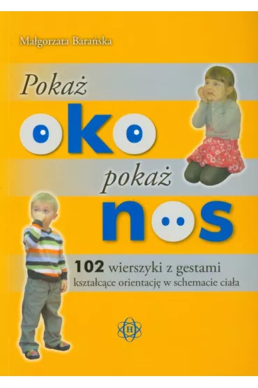 Poka� oko poka� nos. 102 wierszyki z gestami kszta�c�ce orientacj� w schemacie cia�a - Ma�gorzata Bara�ska