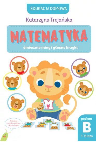 Edukacja domowa. Matematyka &ndash; �mieszne miny i g�o�ne krzyki. Poziom B (1-2 lata) - Natalia Berlik