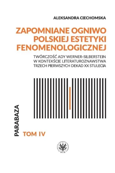 Zapomniane ogniwo polskiej estetyki fenomenologicznej. Tw�rczo�� Ady Werner-Silberstein w kontek�cie literaturoznawstwa trzech pierwszych dekad XX stulecia - Aleksandra  Ciechomska