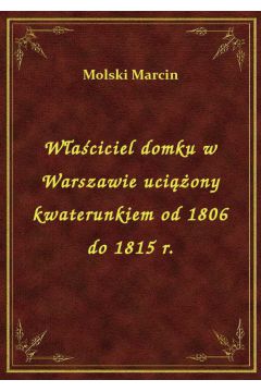 Waciciel domku w Warszawie uciony kwaterunkiem od 1806 do 1815 r.