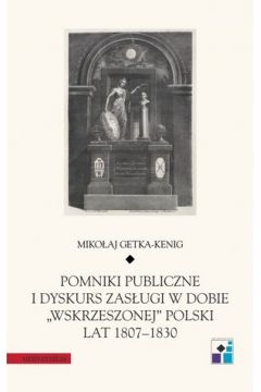 Pomniki publiczne i dyskurs zasugi w dobie „wskrzeszonej” Polski lat 1807–1830