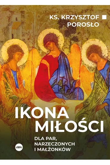 Ikona mi�o�ci. Dla par, narzeczonych i ma��onk�w - Krzysztof Poros�o