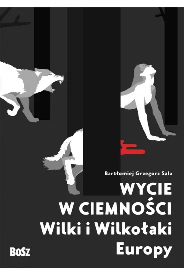 Wycie w ciemno�ci. Wilki i wilko�aki Europy - Bart�omiej Grzegorz Sala