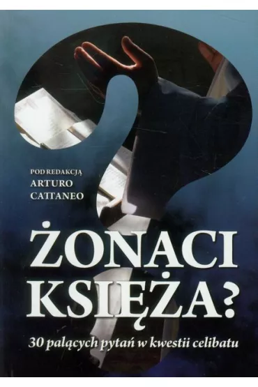 �onaci ksi�a? 30 pal�cych pyta� w kwestii celibatu - Cattaneo Arturo