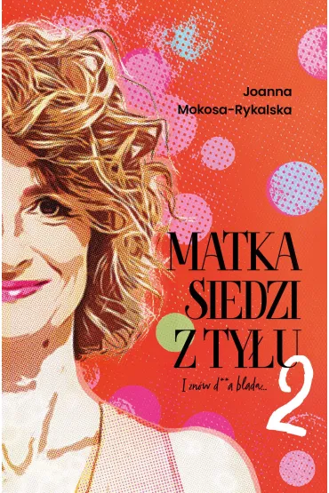 Matka siedzi z tyu 2. I znw d**a blada - Joanna  Mokosa-Rykalska