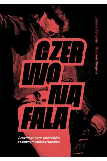 Czerwona fala. Amerykanka w rockowym radzieckim undergroundzie - Joanna  Stingray, Madison  Stingray
