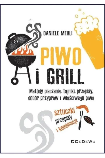 Piwo i grill. Metody pieczenia, tajniki, przepisy, dob�r przypraw i w�a�ciwego piwa - Daniele Merli
