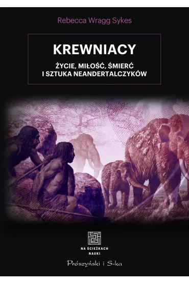 Krewniacy. ycie, mio , mier i sztuka Neandertalczykw - Rebecca  Wragg Sykes
