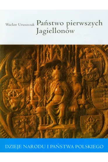 Pa�stwo pierwszych Jagiellon�w - Wac�aw Uruszczak