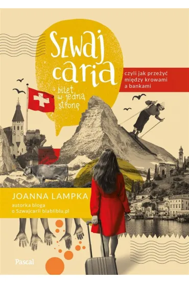 Szwajcaria, czyli jak prze�y� mi�dzy krowami a bankami. Bilet w jedn� stron� - Joanna  Lampka