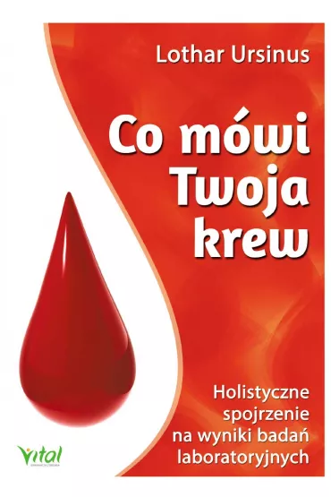 Co m�wi twoja krew holistyczne spojrzenie na wyniki bada� laboratoryjnych - Lothar Ursinus