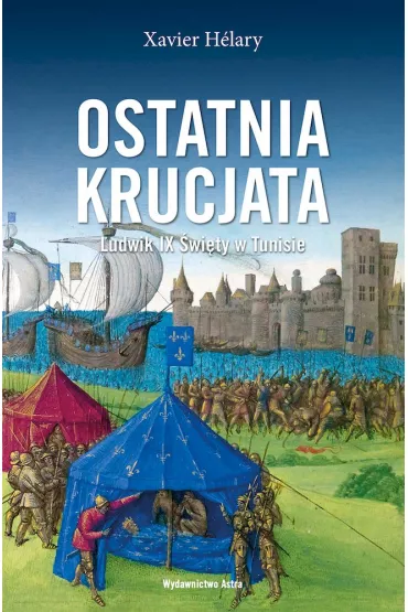 Ostatnia krucjata. Ludwik IX �wi�ty w Tunisie - Xavier  Helary