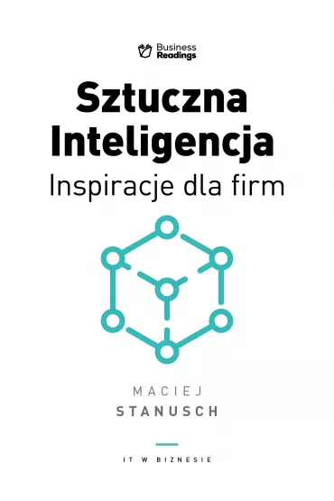 IT w biznesie. Sztuczna inteligencja. Inspiracje dla biznesu - Maciej Stanusch