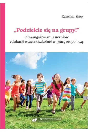 Podzielcie si� na grupy! O zaanga�owaniu uczni�w edukacji wczesnoszkolnej w prac� zespo�ow� - Karolina  Skop