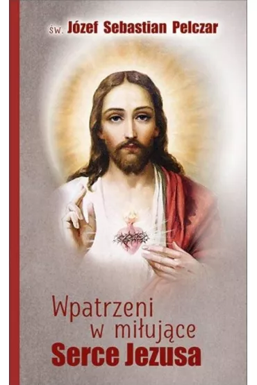 Wpatrzeni w mi�uj�ce Serce Jezusa - J�zef Sebastian Pelczar