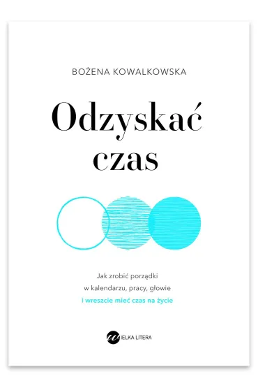 Odzyska� czas. Jak zrobi� porz�dki w kalendarzu - Bo�ena  Kowalkowska