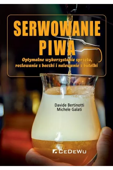 Serwowanie piwa. Optymalne wykorzystanie sprz�tu, rozlewanie z beczki i nalewanie z butelki - Bertinotti Davide, Michele Galati