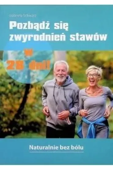 Pozb�d� si� zwyrodnie� staw�w w 28 dni! - Gabriela Schwarz