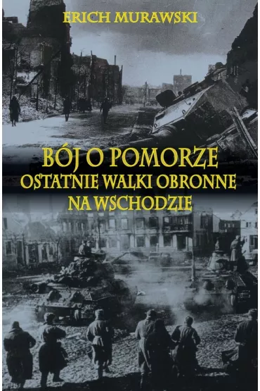 B�j o Pomorze. Ostatnie walki obronne na wschodzie - Murawski Erich