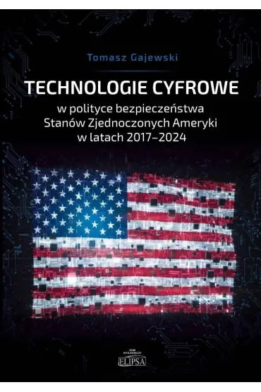 Technologie cyfrowe w polityce bezpiecze�stwa Stan�w Zjednoczonych Ameryki w latach 2017-2024 - Tomasz  Gajewski