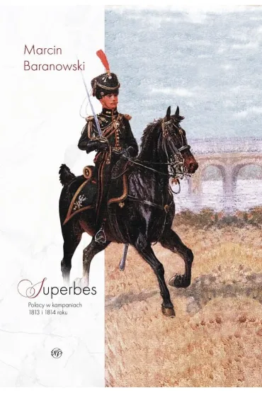 Superbes. Polacy w kampaniach 1813 i 1814 roku - Marcin Baranowski