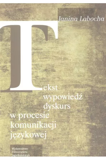 Tekst wypowied� dyskurs w procesie komunikacji j�zykowej - Janina Labocha