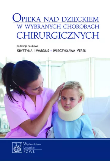 Opieka nad dzieckiem w wybranych chorobach chirurgicznych - Krystyna Twardu�, Mieczys�awa Perek