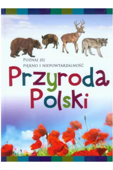 Przyroda Polski. Poznaj jej pi�kno i niepowtarzalno��