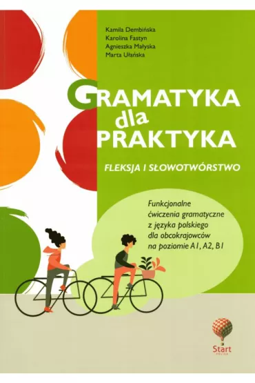 Gramatyka dla praktyka 1. Fleksja i s�owotw�rstwo. Funkcjonalne �wiczenia gramatyczne z j�z. polskie - Agnieszka  Ma�yska, Kamila  Dembi�ska, Karolina  Fastyn-Pleger, Marta  U�a�ska