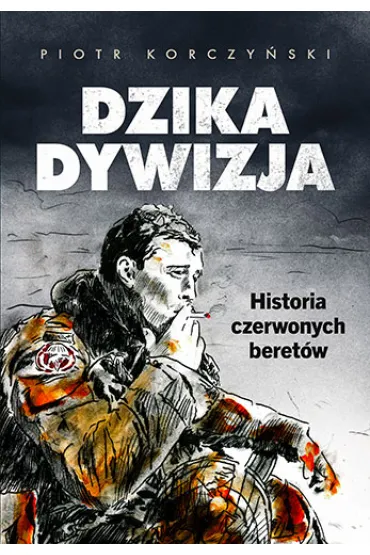 Dzika dywizja. Historia Czerwonych Beret�w - Piotr Korczy�ski