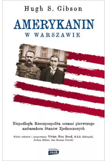 Amerykanin w Warszawie. Niepodlega Rzeczpospolita oczami pierwszego ambasadora Stanw Zjednoczonych - Hugh Gibson