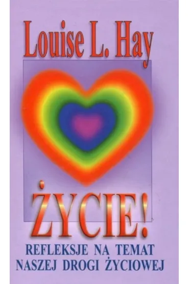 �ycie! Refleksje na temat naszej drogi �yciowej - Louise L. Hay