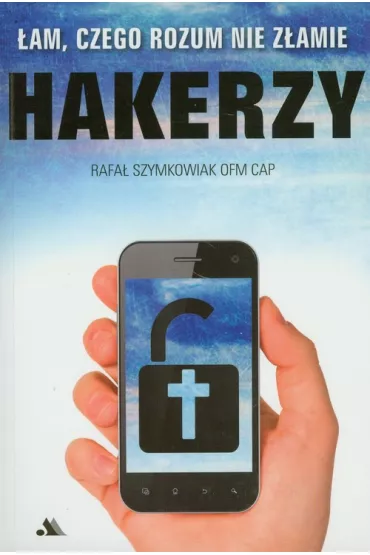 Hakerzy. �am, czego rozum nie z�amie - Rafa� Szymkowiak