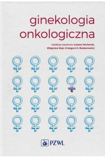 Ginekologia onkologiczna. - Grzegorz H. Br�borowicz, �ukasz Wicherek, Zbigniew Kojs