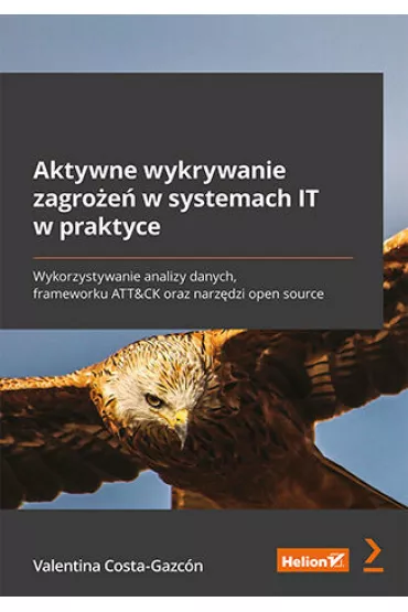 Aktywne wykrywanie zagro�e� w systemach IT w praktyce. Wykorzystywanie analizy danych, frameworku ATT&CK oraz narz�dzi open source - Valentina Costa-Gazc�n