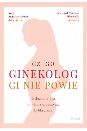 Czego ginekolog ci nie powie - Tadeusz Oleszczuk, Anna Augustyn-Protas