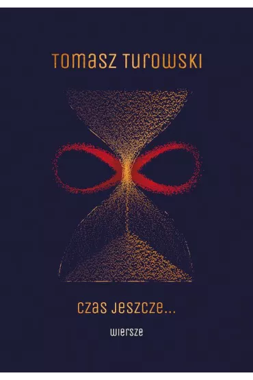 Czas jeszcze&hellip; Wiersze - Tomasz Turowski