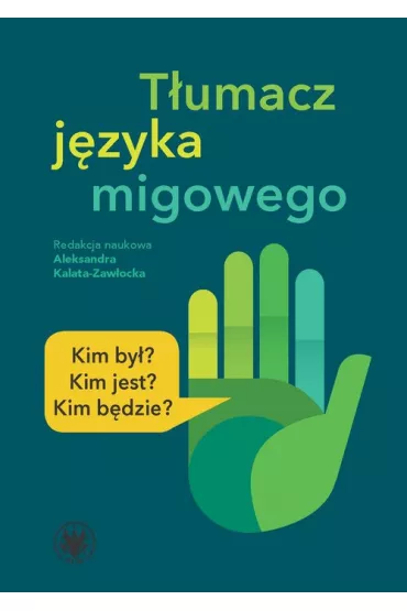 T�umacz j�zyka migowego Kim by�? Kim jest? Kim b�dzie? - Aleksandra Kalata-Zaw�ocka