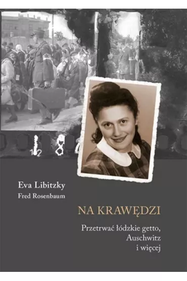 Na krw�dzi. Przetrwa� ��dzkie Getto Auschwitz i wi�cej - Eva Libitzky i Fred Rosenbaum