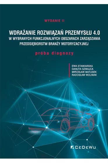 Wdra�anie rozwi�za� Przemys�u 4.0 w.2 - Danuta Szwajca, Miros�aw Matusek, Rados�aw Wolniak, Ewa  Stawiarska