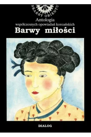 Barwy mi�o�ci. Antologia wsp�czesnych opowiada� korea�skich