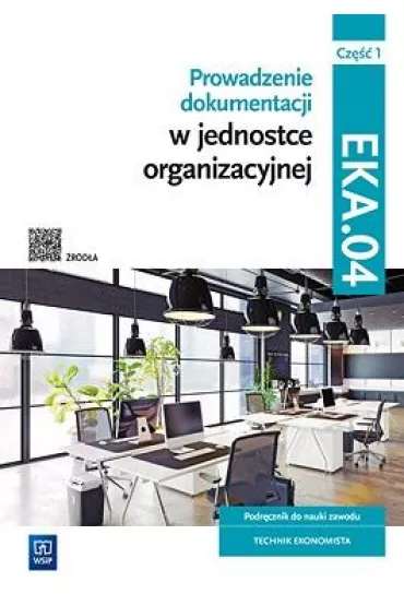 Prowadzenie dokumentacji w jednostce organizacyjnej. Kwalifikacja EKA.04. Podr�cznik do nauki zawodu technik ekonomista. Cz�� 1 - Damian D�bski, Joanna Ablewicz, Pawe� D�bski, Joanna �li�ewska
