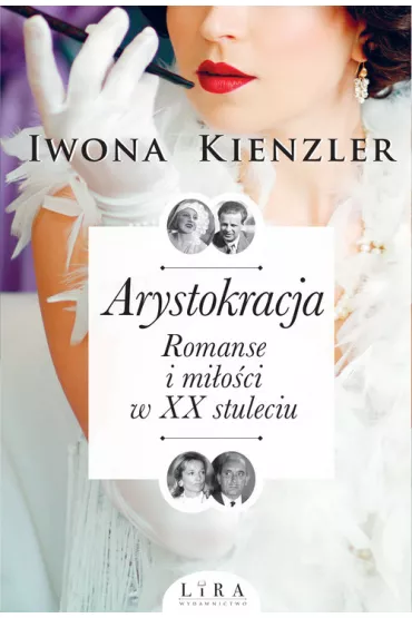 Arystokracja. Romanse i mi�o�ci w XX stuleciu - Iwona Kienzler