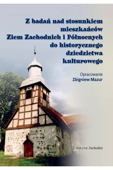 Z bada� nad stosunkiem mieszka�c�w Ziem Zachodnich i P�nocnych do historycznego dziedzictwa kulturowego - Zbigniew  Mazur Opr