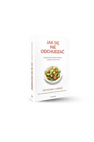 Jak si� nie odchudza�. Prze�omowa metoda zdrowej i trwa�ej utraty wagi - Michael Greger